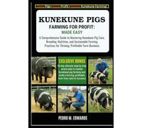 KUNEKUNE PIGS FARMING FOR PROFIT: MADE EASY: A Comprehensive Guide to Mastering Kunekune Pig Care, Breeding, Nutrition, and Sustainable Farming Practices for a Thriving, Profitable Farm Business