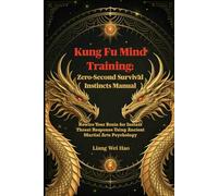 Kung Fu Mind Training: Zero-Second Survival Instincts Manual: Rewire Your Brain for Instant Threat Response Using Ancient Martial Arts Psychology