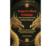 Kung Fu Mind Training: Zero-Second Survival Instincts Manual: Rewire Your Brain for Instant Threat Response Using Ancient Martial Arts Psychology