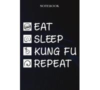 Kung Fu Sarcasm Gift - Eat Sleep Kung Fu Repeat: Sarcastic Funny Gift Idea for Men, Novelty, With Sayings, Women, Guys, Cup - Lined Journal Notebook,Life