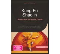 Kung Fu Shaolin: L'Essence de l'Art Martial Chinois (Arts martiaux)