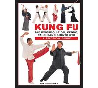 Kung Fu: Tae Kwondo, Tai Chi, Kendo, Aiado, Shinto Ryu. A Step-by-Step Practical Guide: A Practical Guide