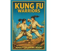 Kung Fu Warriors: Adult coloring book: Dynamic Combat Scenes and Peaceful Training Grounds with Traditional Warriors for Mindful Stress Relief and Martial Arts Meditation