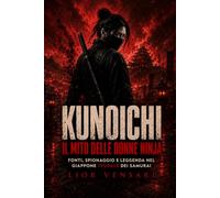 Kunoichi, il mito delle donne ninja: Fonti, spionaggio e leggenda nel Giappone feudale dei samurai