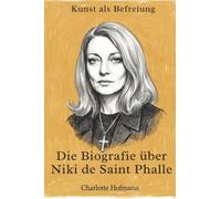 Kunst als Befreiung: Die Biografie über Niki de Saint Phalle