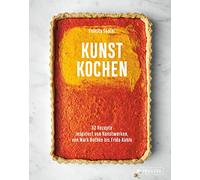 Kunst Kochen: 52 Rezepte inspiriert von Kunstwerken, von Mark Rothko bis Frida Kahlo. - Das Kunst-Kochbuch