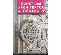 Kunst und Architektur in Andalusien: Mit Rundgängen durch Städte, historische Orte und Kulturlandschaften (Kunst- und Architekturführer)