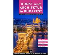 Kunst und Architektur in Budapest: Stil und Lebenskunst Zentraleuropas (Urbane Wanderlust)