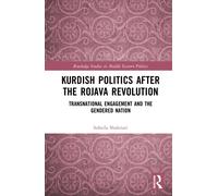 Kurdish Politics After the Rojava Revolution : Transnational Engagement and the Gendered Nation