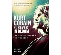 Kurt Cobain: Forever in Bloom: The Legacy Beyond the Tragedy