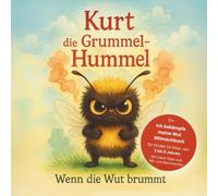 Kurt die Grummel Hummel - Wenn die Wut brummt!: Ein • Ich bekämpfe meine Wut• Mitmachbuch für Kinder im Alter von 3 bis 6 Jahren mit tollen Tipps zum Mit- und Nachmachen.