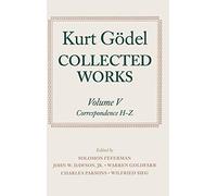 Kurt Gödel: Collected Works: Volume V: Correspondence, H-Z (Collected Works Series)