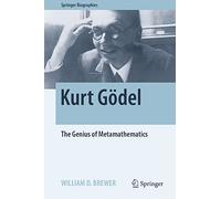 Kurt Gödel – The Genius of Metamathematics – Springer Biographies (Springer Verlag)