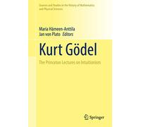 Kurt Gödel: The Princeton Lectures on Intuitionism (Sources and Studies in the History of Mathematics and Physical Sciences)