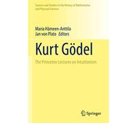 Kurt Gödel: The Princeton Lectures on Intuitionism (Sources and Studies in the History of Mathematics and Physical Sciences)
