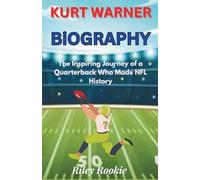 KURT WARNER BIOGRAPHY: The Inspiring Journey of a Quarterback Who Made NFL History (Sports Biographies for Kids)
