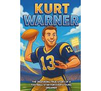 Kurt Warner Biography: The Inspiring True Story of a Football Star for Every Young Dreamer
