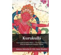 Kurukullā: Guia Completo de Prática Tântrica - Visualização, Mantras e Rituais de Magnetização no Budismo Tibetano (Doutrinas e Práticas do Budismo)