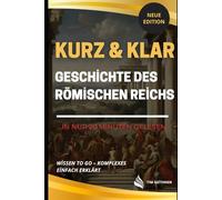 Kurz & Klar - Die Geschichte des Römischen Reichs: Alles, was du wissen musst - in nur 20 Minuten gelesen (Kurz & Klar: In nur 20 Minuten gelesen)