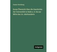 Kurze Übersicht über die Geschichte der Universität in Halle a. S. bis zur Mitte des 19. Jahrhunderts