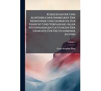 Kurzgefaßter Und AusfÃ1/4hrlicher Innbegriff Der Kenntnisse Und Lehrsätze Zur Einsicht Und Verfassung Aller Nothwendigen Gattungen Der Gedichte FÃ1/4r Die Studirende Jugend