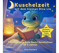 Kuschelzeit mit dem kleinen Dino Lio!: Dein kleiner Freund für die Nacht: Liebevolle Gute-Nacht-Geschichten, die dir Mut machen und dich sanft ins Traumland begleiten. Inklusive Traum-Tagebuch.