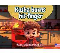 Kusha burns his finger * A painful lesson about the dangers of fire * Children's book Ages 3-9 years: Stories of Kusha and Nika