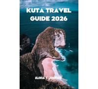 KUTA TRAVEL GUIDE 2026: The ultimate and most updated handbook to experiencing Bali’s most vibrant beach destination with clarity, confidence, and zero guesswork (Glorious Travellers)
