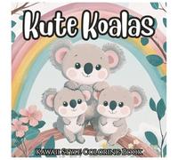 Kute Koalas Kawaii Style Coloring Book For Kids and Adults: A Fun and Relaxing Kawaii Animal Coloring Book with Adorable Koala bear Designs for Stress Relief, Mindfulness, and Creativity