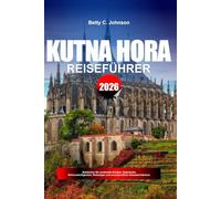 KUTNÁ HORA REISEFÜHRER 2026: Entdecken Sie versteckte Schätze, historische Sehenswürdigkeiten, Reisetipps und unvergessliche Urlaubserlebnisse
