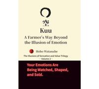 Kuu: A Farmer’s Way Beyond the Illusion of Emotion (The Illusions of Sensation and Value Trilogy)