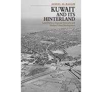 Kuwait and its Hinterland : Land Politics, Imperial Networks and Modern Urban Development