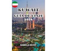 KUWAIT GUÍA DE VIAJE 2026