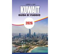 KUWAIT Guida di viaggio 2026: Il tuo compagno di viaggio definitivo in Kuwait completa itinerari, attività adatte alle famiglie e consigli di sicurezza 2026