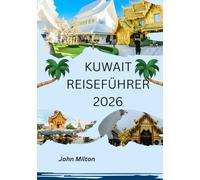 KUWAIT REISEFÜHRER 2026: Das Tor zum Arabischen Golf - Zeitlose Reisen in Kuwait