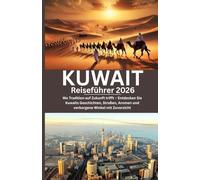 Kuwait Reiseführer 2026: Wo Tradition auf Zukunft trifft - Entdecken Sie Kuwaits Geschichten, Straßen, Aromen und verborgene Winkel mit Zuversicht