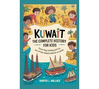 KUWAIT: The Complete History for Kids: From tiny trading port to one of the richest nations on Earth (Collections of books on the histories of Asia Countries)