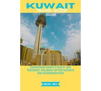KUWAIT TRAVEL GUIDE 2023/2024: Discovering Kuwait's beauty and treasures, including top restaurants and accommodations