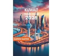 KUWAIT Travel Guide 2026: A Modern Traveler’s Companion to Historic Foundations, Cultural Expressions, Urban Wonders, and Local Nuances For Every Type Of Explorer