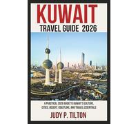 KUWAIT TRAVEL GUIDE 2026: A Practical 2026 Guide to Kuwait’s Culture, Cities, Desert, Coastline, and Travel Essentials