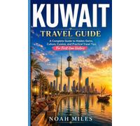 KUWAIT TRAVEL GUIDE: A Complete Guide to Hidden Gems, Culture, Cuisine, and Practical Travel Tips for First-Time Visitors
