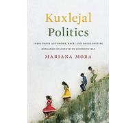 Kuxlejal Politics: Indigenous Autonomy, Race, and Decolonizing Research in Zapatista Communities