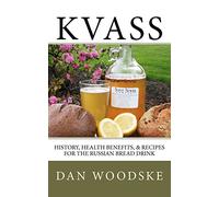 Kvass: History, Health Benefits, & Recipes for the Russian Bread Drink: Volume 1