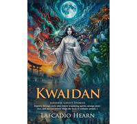 Kwaidan: Classic Japanese Ghost Stories and Folklore for Supernatural Fans: Eerie Folklore Tales - Fully Illustrated Edition with Author Biography and Commentary