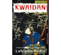 Kwaidan Japanese Stories: Folklore and Studies of Strange Things, A Ghost and Short Story Anthology Collection from Japan in English - Original 1904 Edition