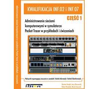 Kwalifikacja INF.02 i INF.07 - Część 1: Administrowanie sieciami komputerowymi w symulatorze Packet Tracer w przykładach i ćwiczeniach.