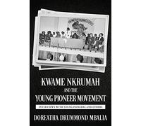 Kwame Nkrumah and the Young Pioneer Movement: Interviews with Young Pioneers and Others