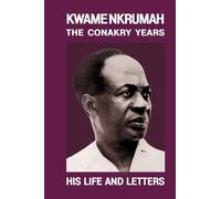 Kwame Nkrumah: Conakry Years: The Conakry Years: His Life and Letters Paperback Pub: Panaf