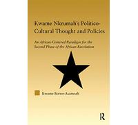Kwame Nkrumah's Politico-Cultural Thought and Politics: An African-Centered Paradigm for the Second Phase of the African Revolution (African Studies)
