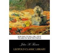 Kwang Tung; or, Five years in south China